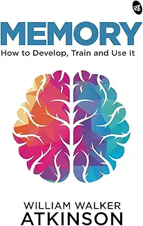 Memory: How to Develop, Train and Use It