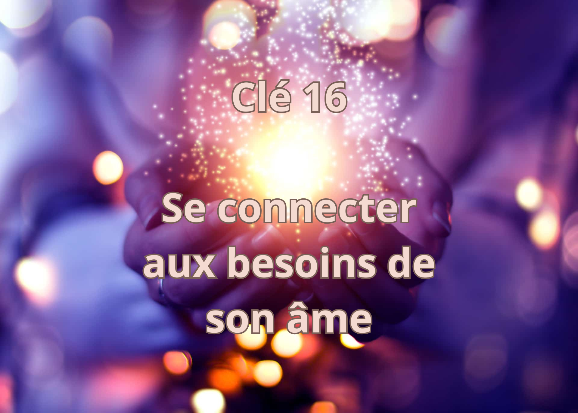 Clé 16 Se connecter à son âme