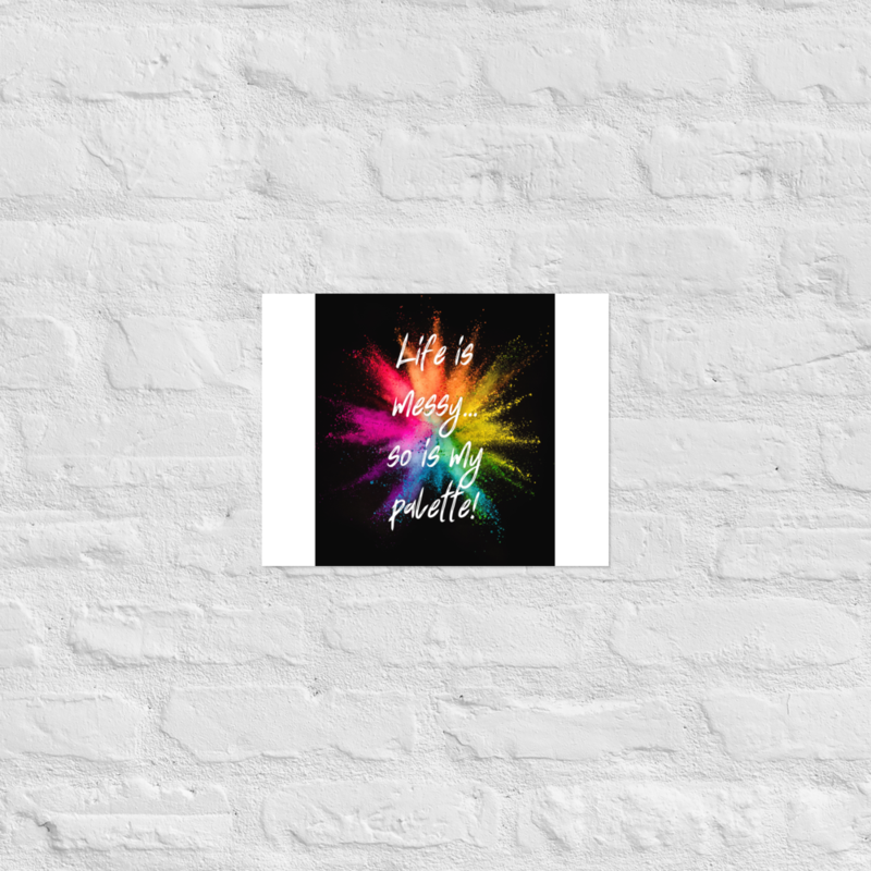 Life is Messy...So is My Palette! Poster