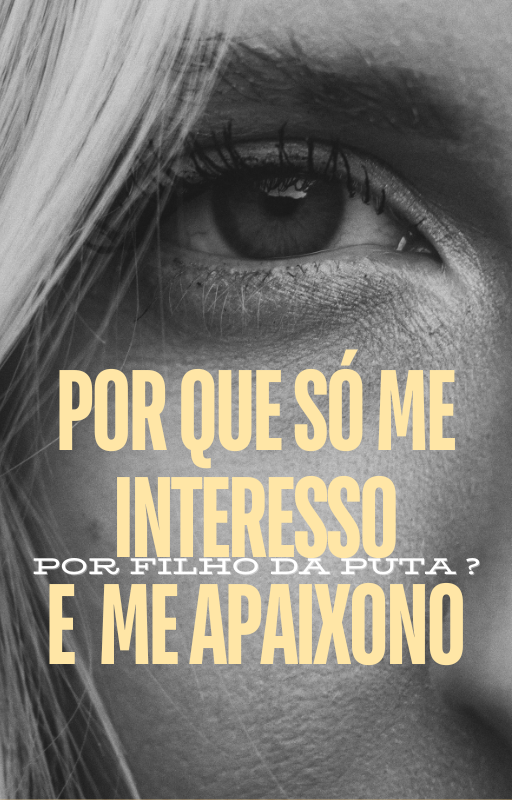 Por que , só me interesso e me apaixono , por FDP?