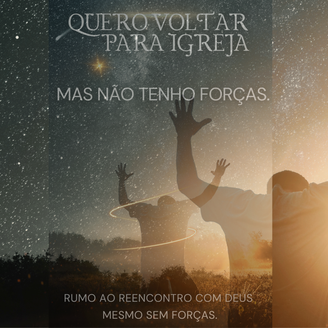 Quero Voltar Para a Igreja, Mas Não Tenho Forças.