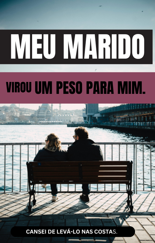 Meu Marido Virou um Peso Para Mim.