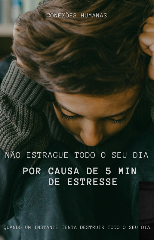 NÃO ESTRAGUE TODO O SEU DIA POR CAUSA DE 5 MINUTOS DE ESTRESSE.