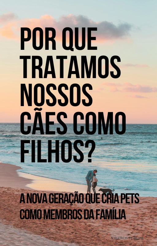 Por Que Tratamos Nossos Cães Como Filhos?