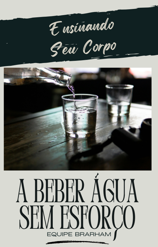 Ensinando Seu Corpo A Beber Água Sem Esforço;