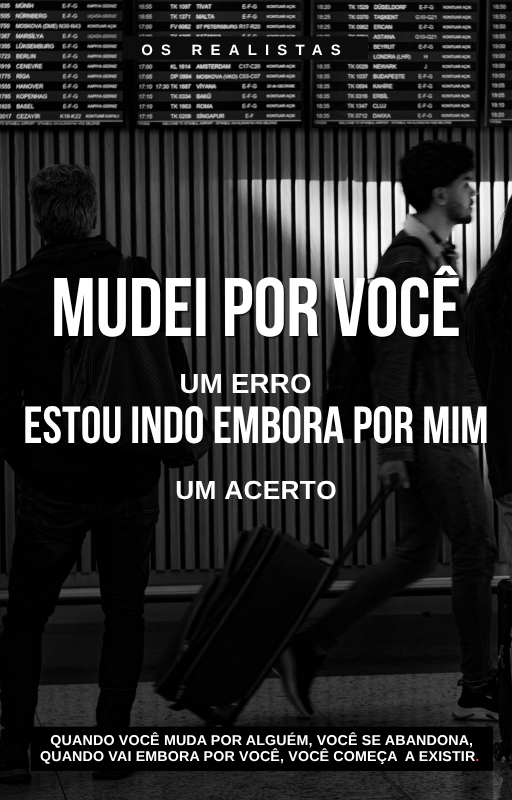Mudei Por Você  – Um Erro . Estou Indo Embora Por Mim – Um Acerto.