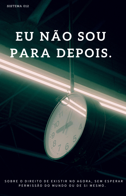 Eu Não Sou Para Depois.