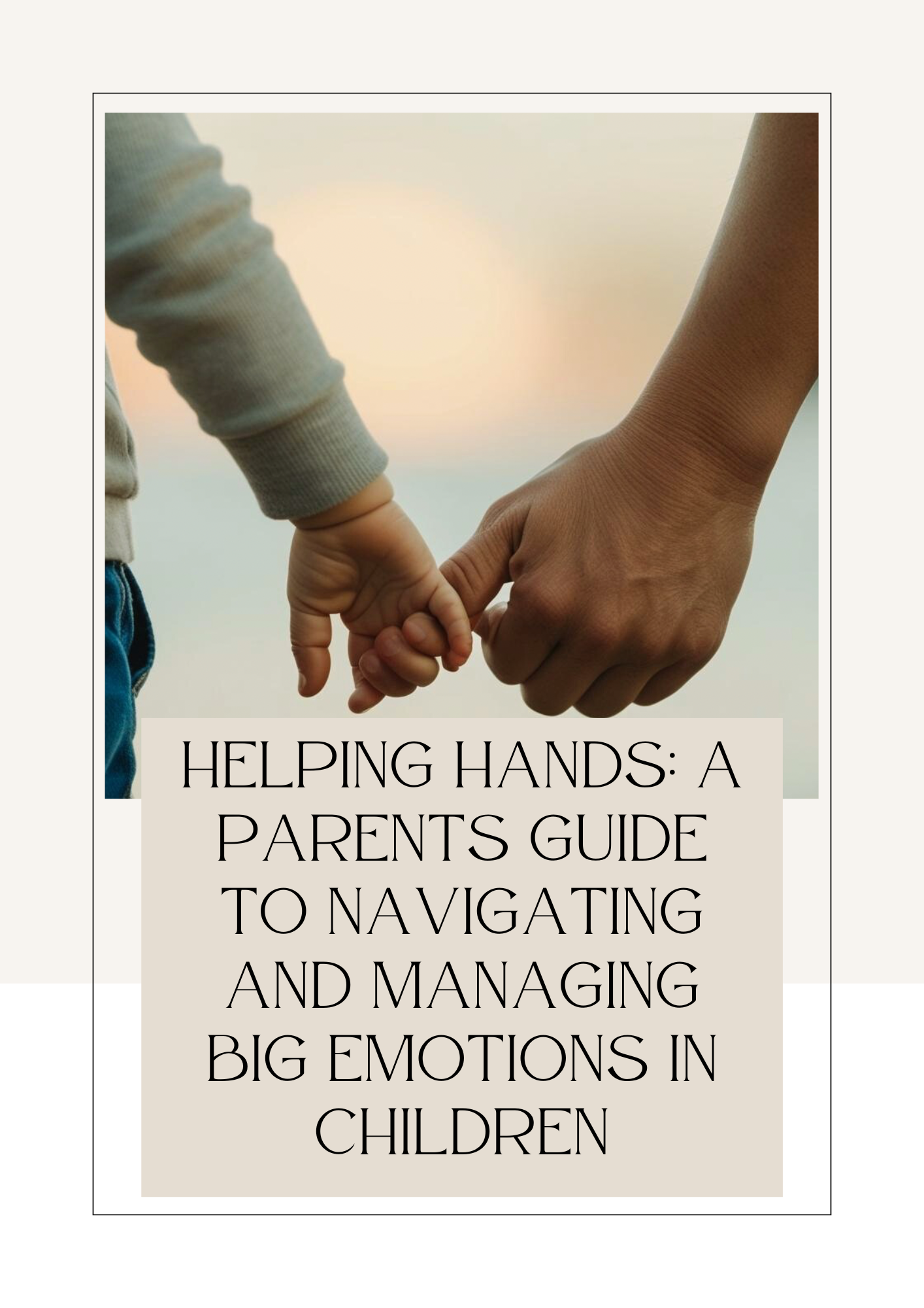 Helping Hands: A Parent's Guide to Navigating and Managing Big Emotions in Children