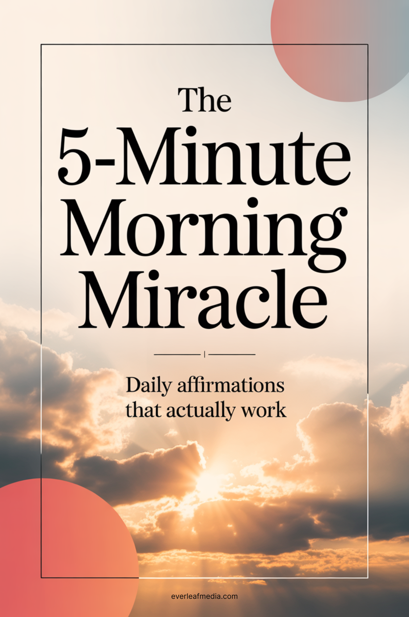 The 5-Minute Morning Miracle: Daily Affirmations That Actually Work