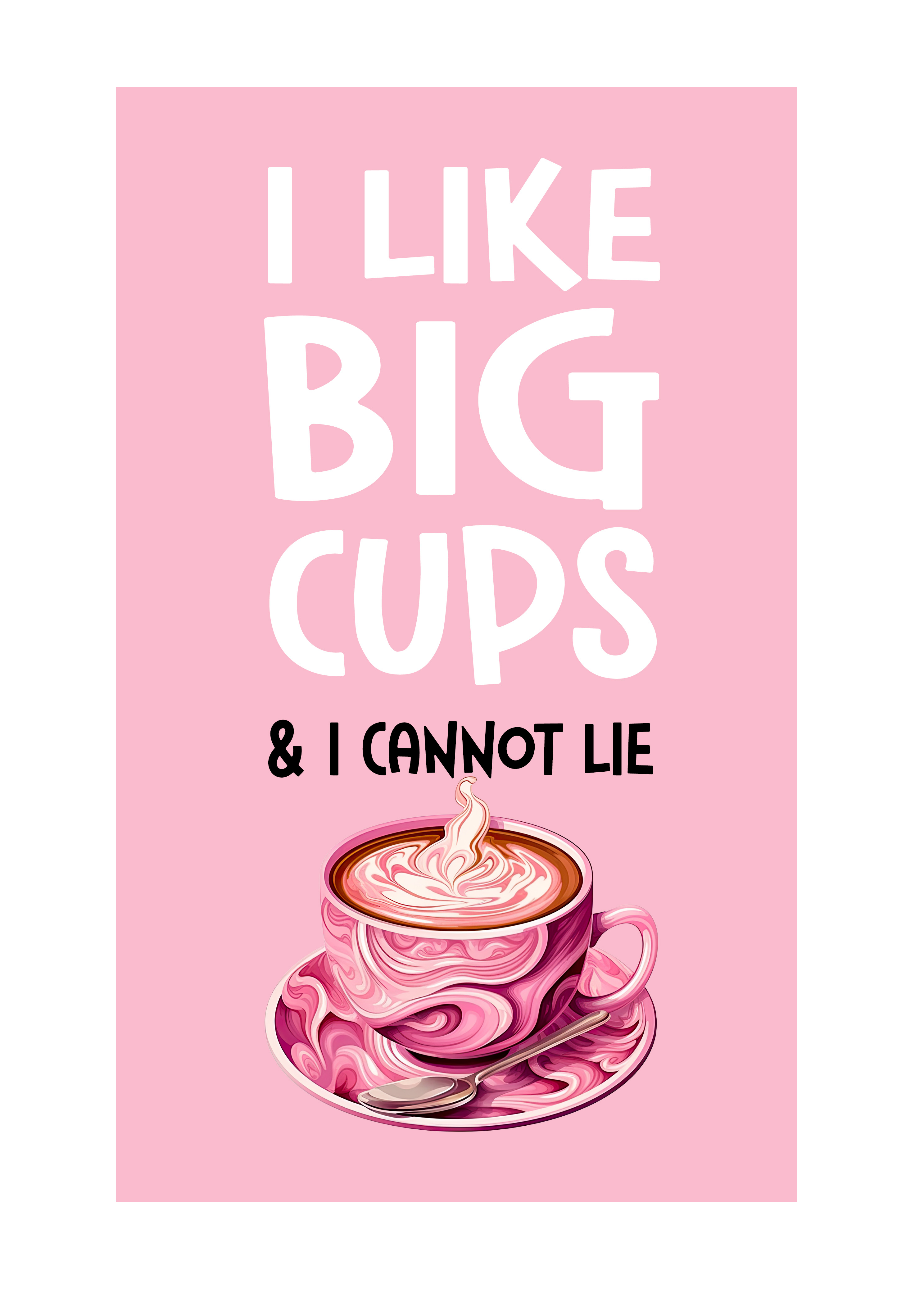 I LIKE BIG CUPS print