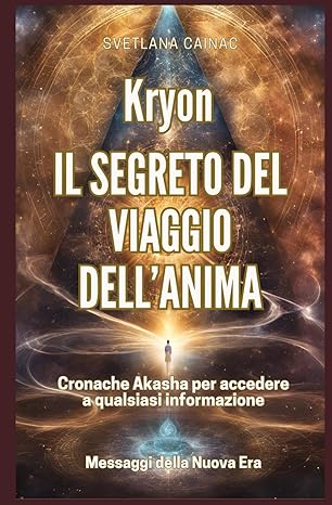 KRYON. Il segreto del viaggio dell'anima: Cronache Akasha per accedere a qualsiasi informazione. Messaggi della Nuova Era