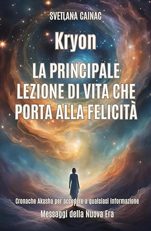 KRYON. La principale lezione di vita che porta alla felicità: Cronache Akasha per accedere a qualsiasi informazione. Messaggi della Nuova Era