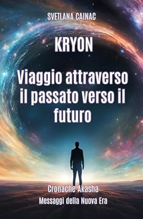 KRYON. Viaggio attraverso il passato verso il futuro: Cronache Akasha. Messaggi della Nuova Era