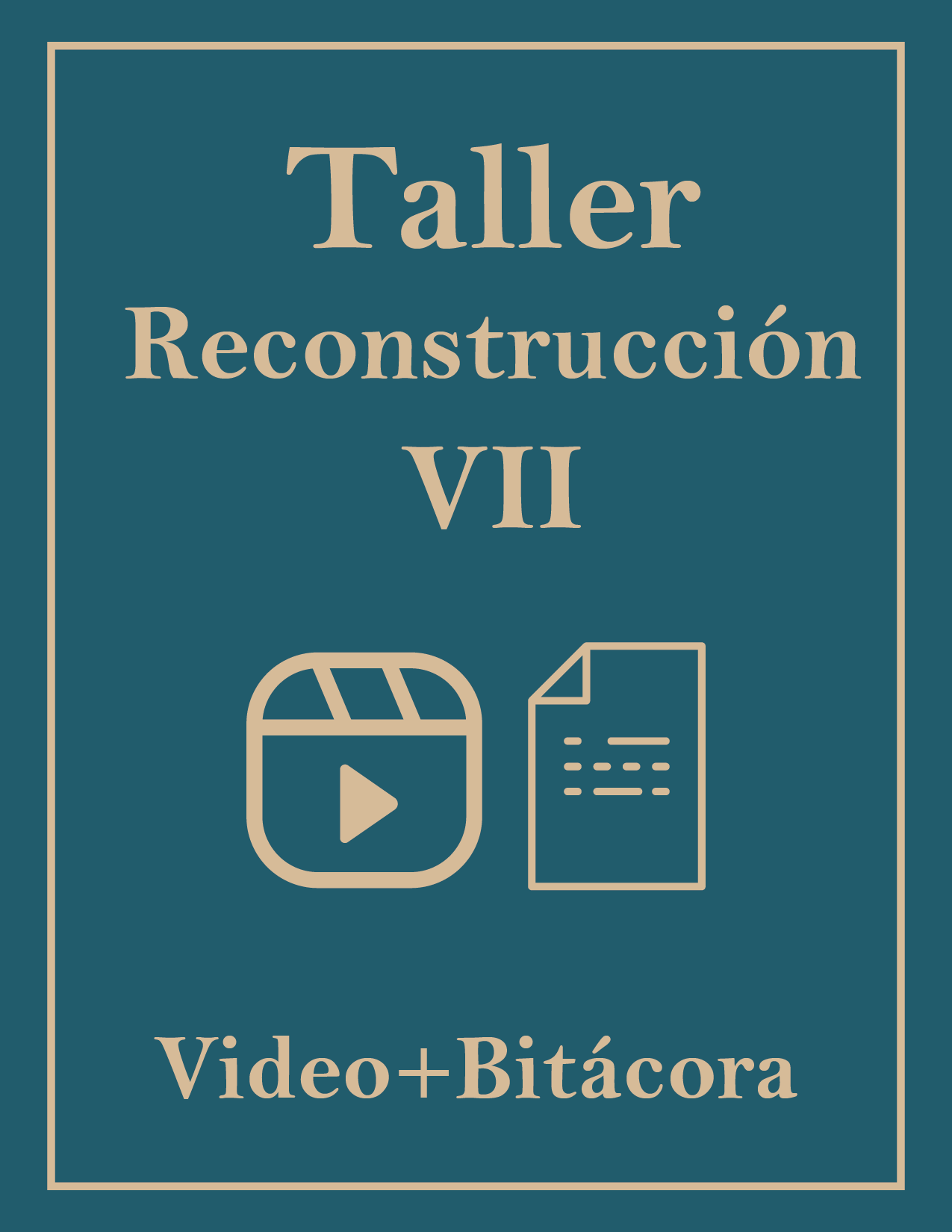 TALLER RECONSTRUCCIÓN VII – VIDEO + BITÁCORA
