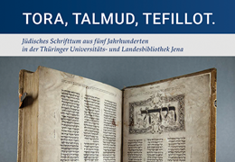 "Tora, Talmud, Tefillot"  Jüdisches Schrifttum aus fünf Jahrhunderten in der Thüringer Universitäts- und Landesbibliothek Jena.