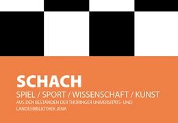 Schach Spiel, Sport, Wissenschaft, Kunst. Aus den Beständen der Thüringer Universitäts- und Landesbibliothek Jena