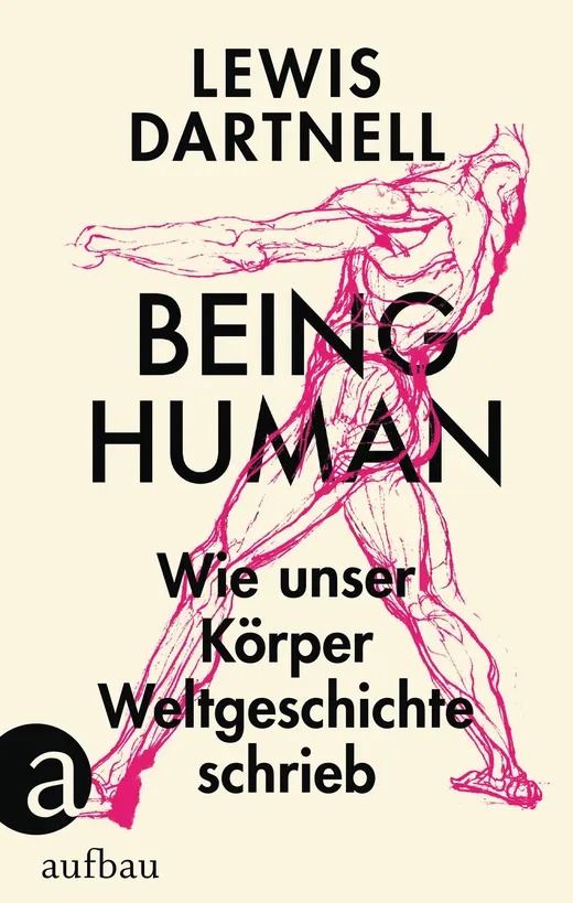 Being Human – Wie unser Körper Weltgeschichte schrieb