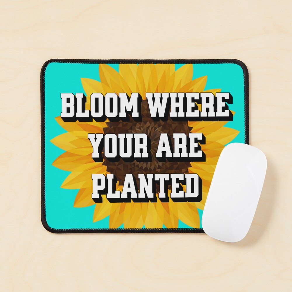 Bloom Where You Are Planted Mouse Pad