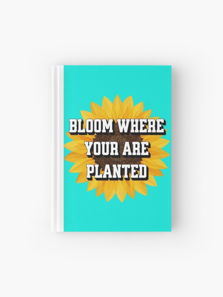 Bloom Where You Are Planted Spiral Notebook / Journal