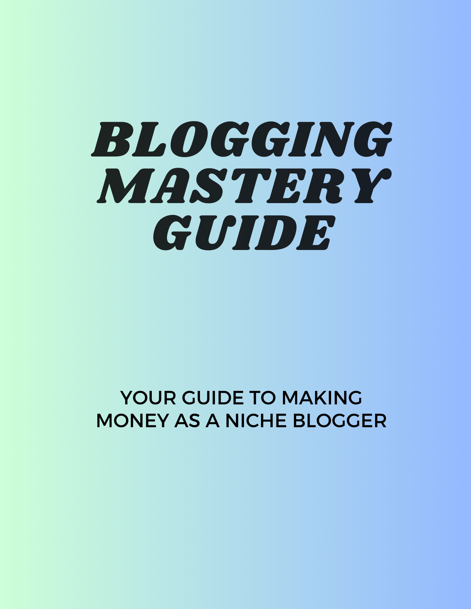 Blogging Mastery Guide: Your Guide to Making Money as a Niche Blogger