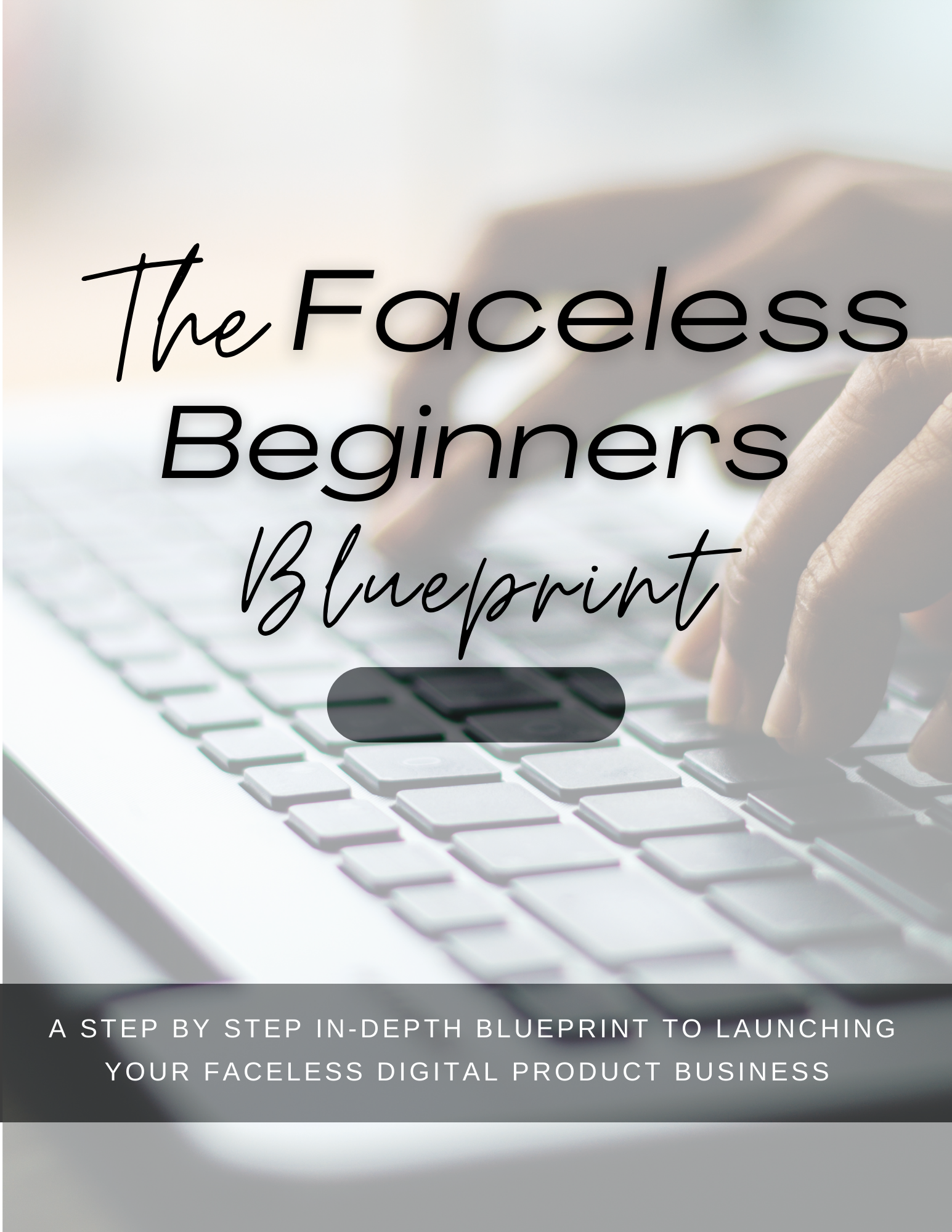 The Faceless Beginners Blueprint: A Step by Step in-depth blueprint into launching your faceless digital product business