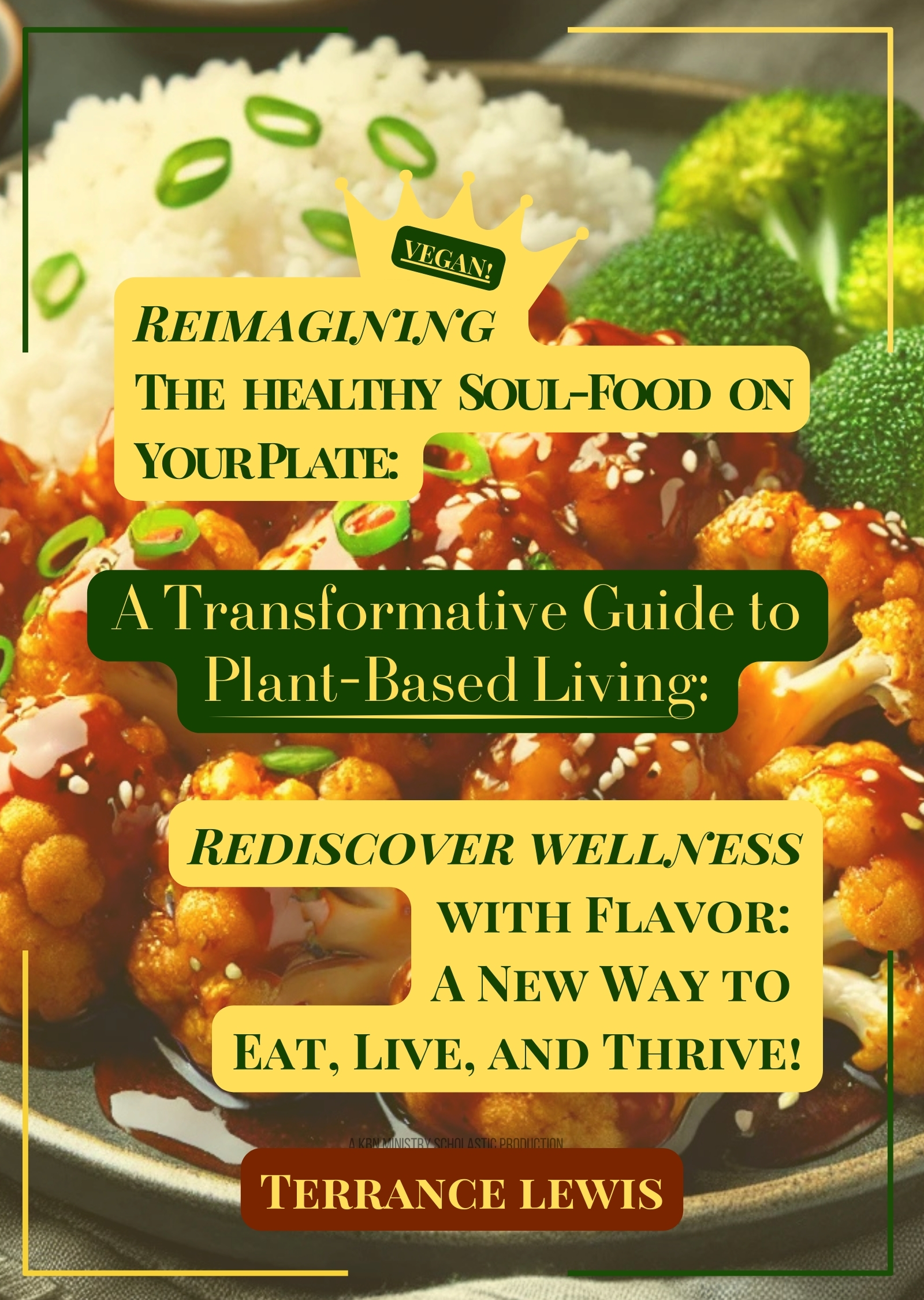 Reimagining The Healthy Soul-Food on Your Plate: A Transformative Guide to Plant-Based Living: