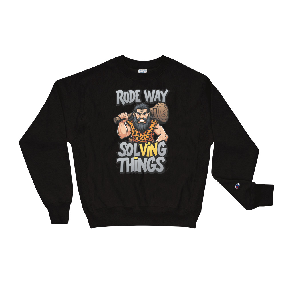 Rude Way Solving Things Champion Sweatshirt