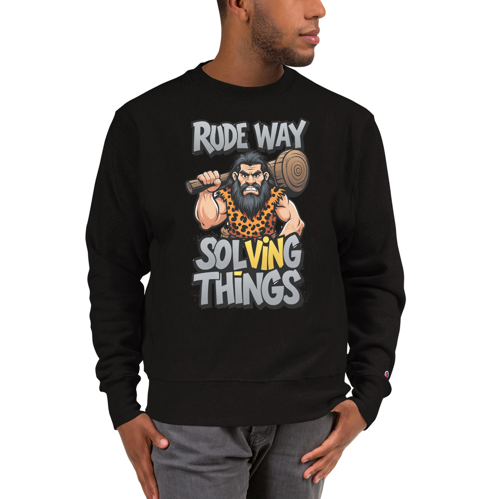 Rude Way Solving Things Champion Sweatshirt