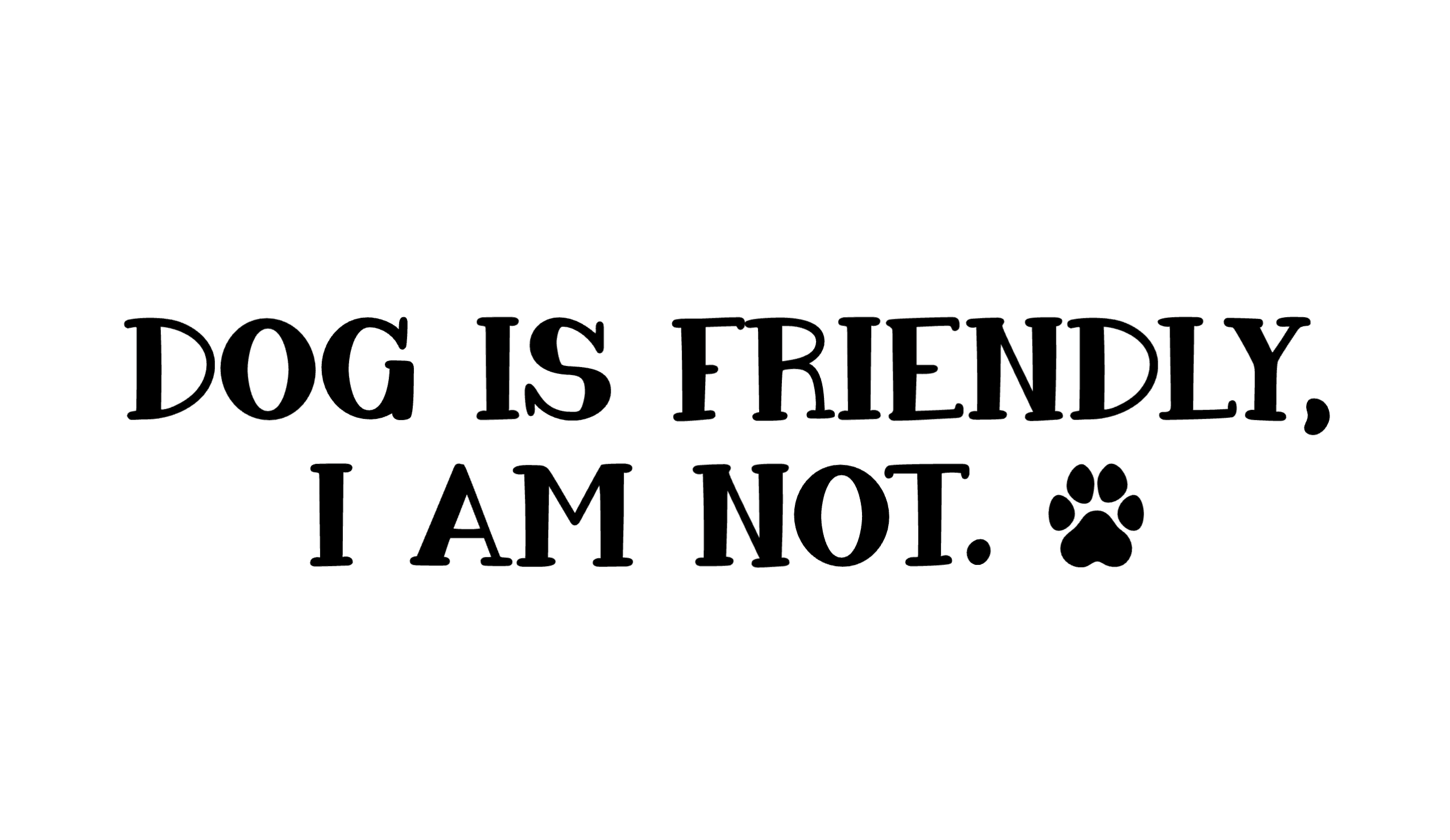 🐾 "Dog Is Friendly, I Am Not" Collection