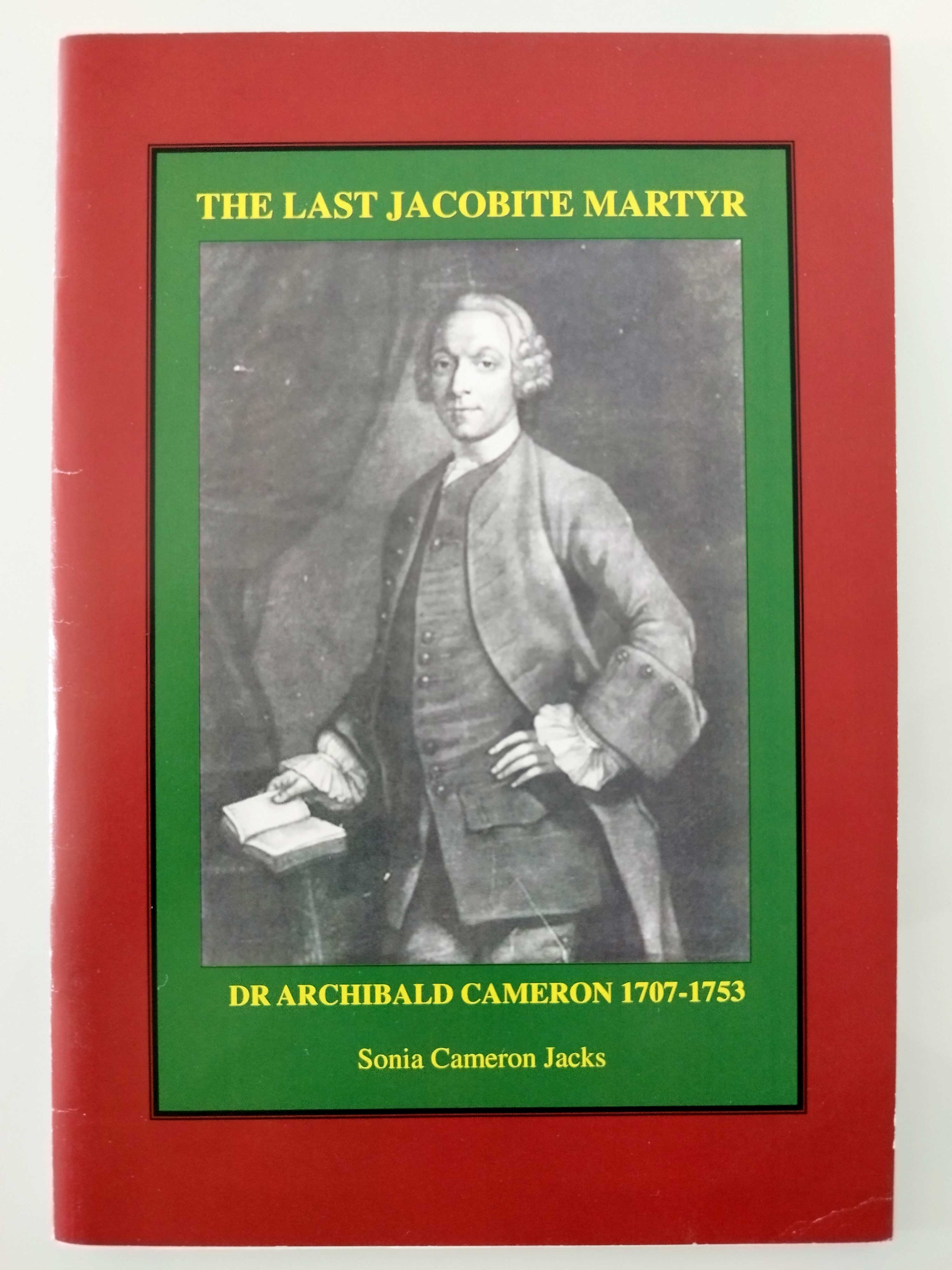 "The Last Jacobite Martyr - Doctor Archibald Cameron" - by Sonia Cameron Jacks.