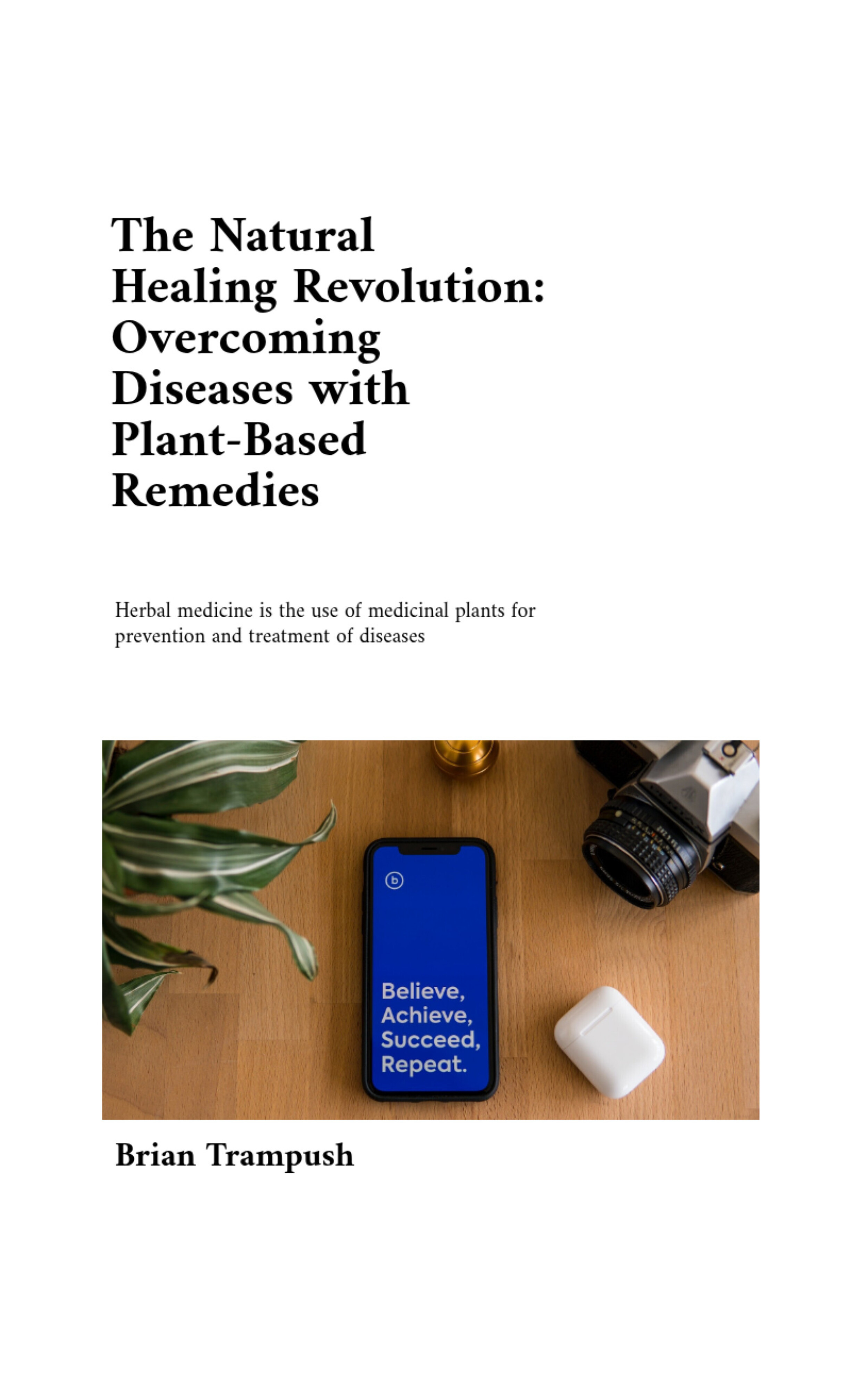The Natural Healing Revolution: Overcoming Diseases with Plant-Based Remedies
