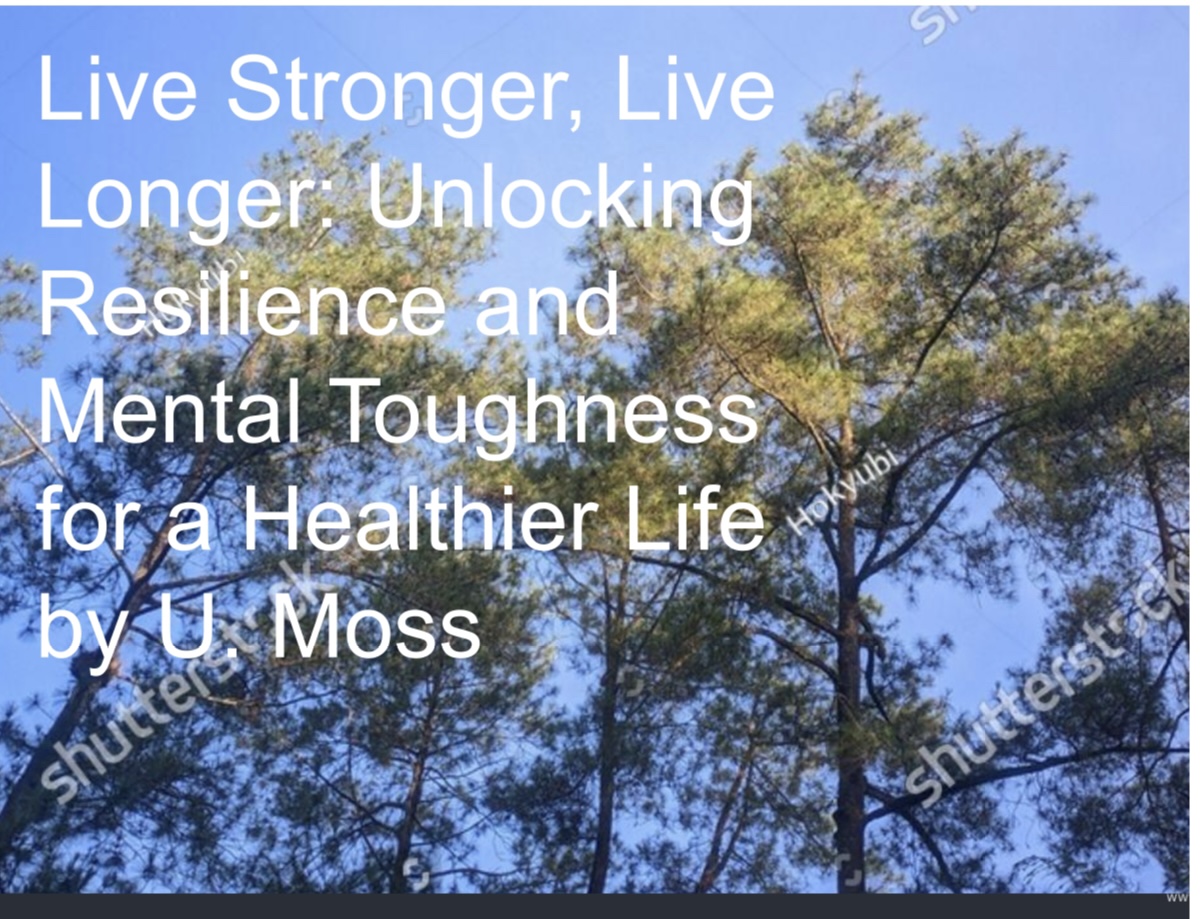 Live Stronger, Live Longer; Unlocking Resilience and Mental Toughness for a Healthier Life.