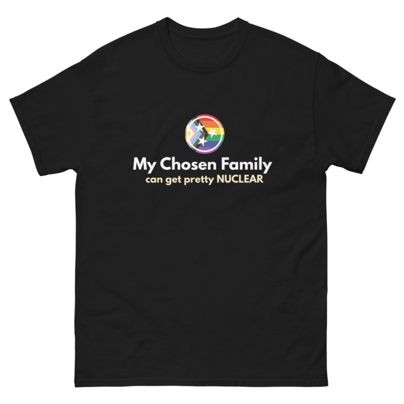 My Chosen Family Can Get Pretty Nuclear T-Shirt