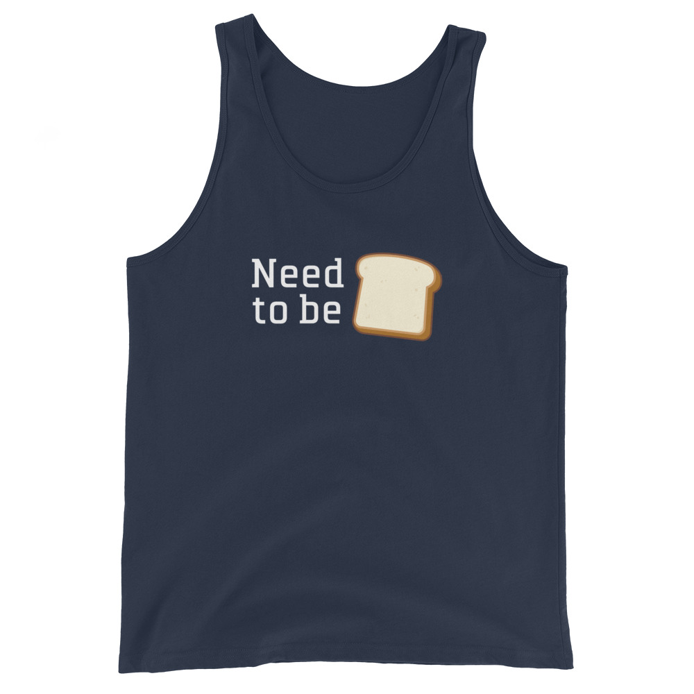 Need to be Bread T-shirt / Tank Top