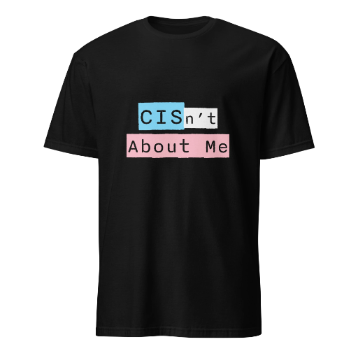"CIS'nt About Me" Trans Ally Shirt