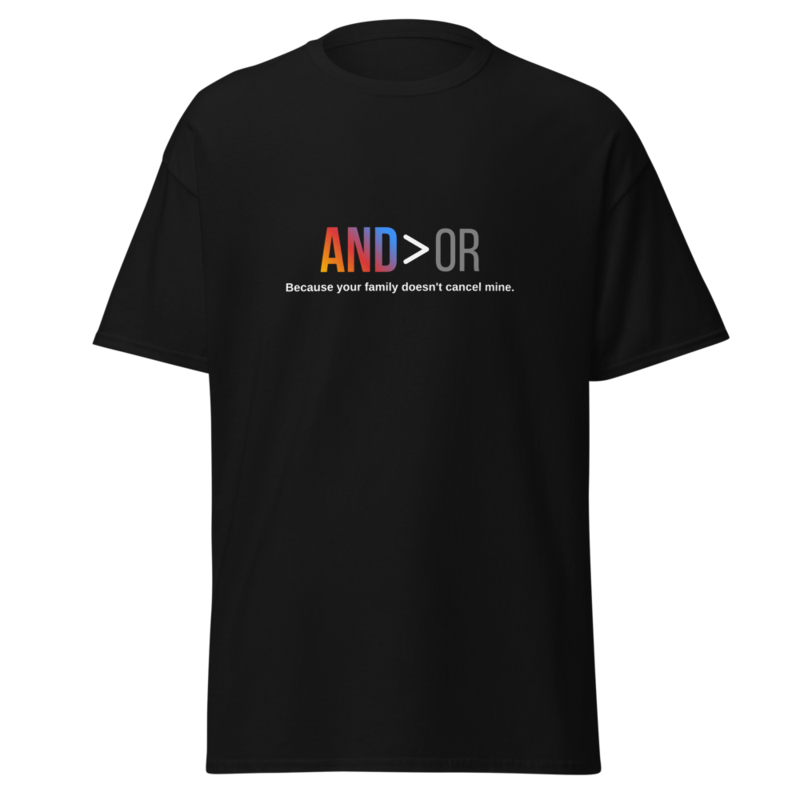 AND > OR Shirt - Because your family doesn't cancel mine.