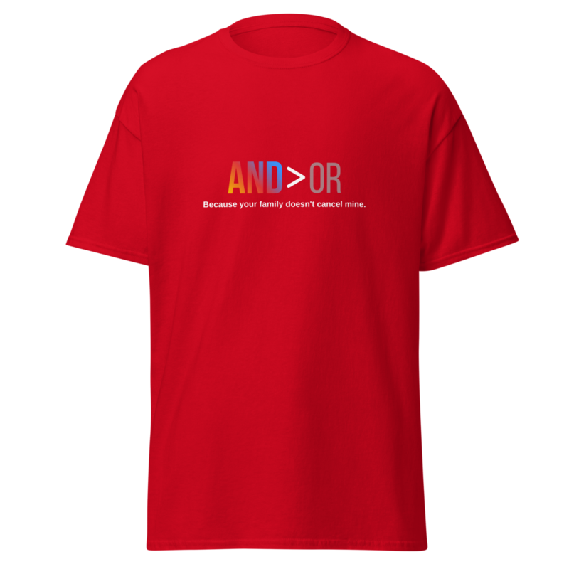 AND > OR Shirt - Because your family doesn't cancel mine.