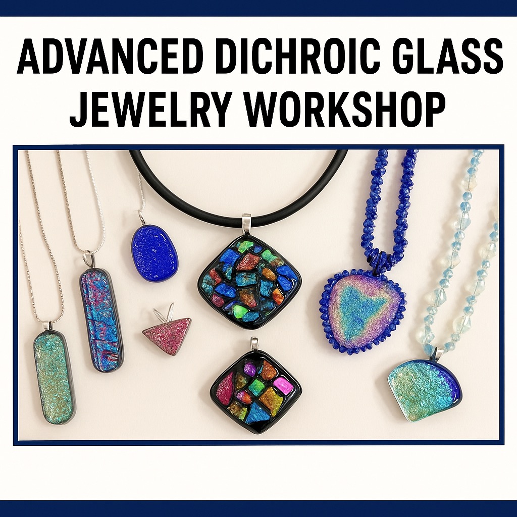 Advanced Dichroic Glass Jewelry Workshop