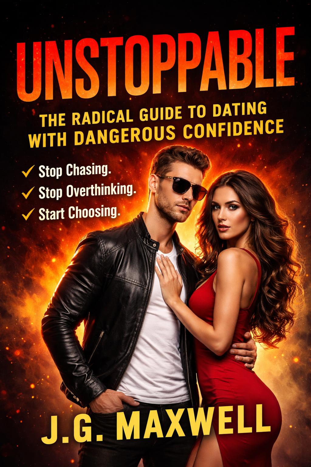 UNSTOPPABLE: The Radical Guide to Dating with Dangerous Confidence