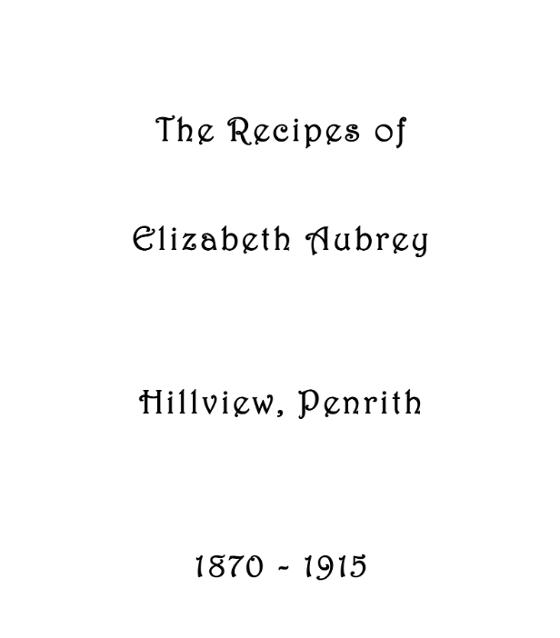 The Recipes of Elizabeth Aubrey, Hillview, Penrith - 1870 - 1915