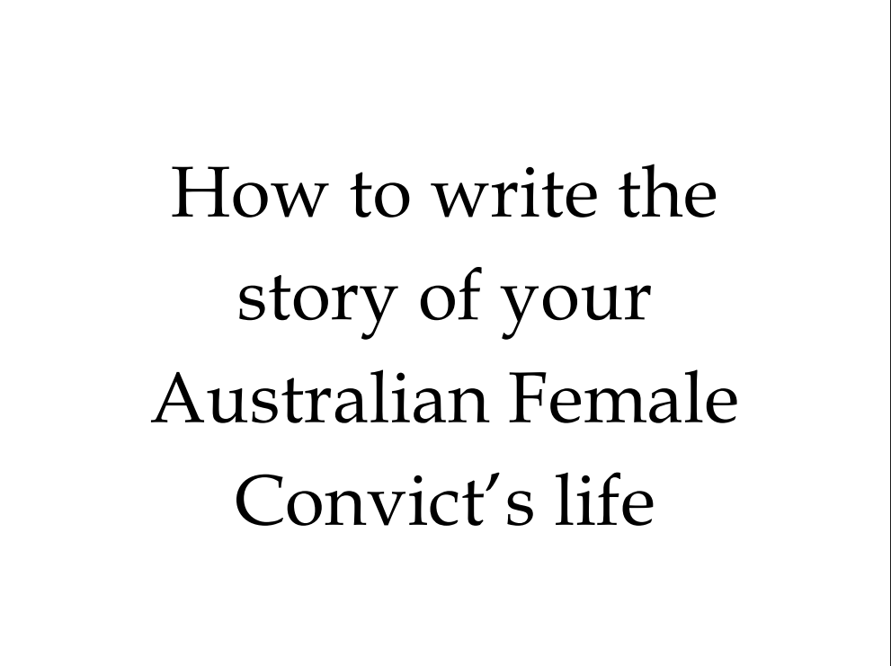 How to write the story of your Australian Female Convict's Life