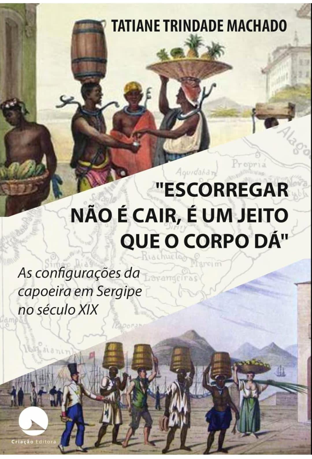 Escorregar não é cair é um jeito que o corpo dá: A capoeira em Sergipe no século XIX