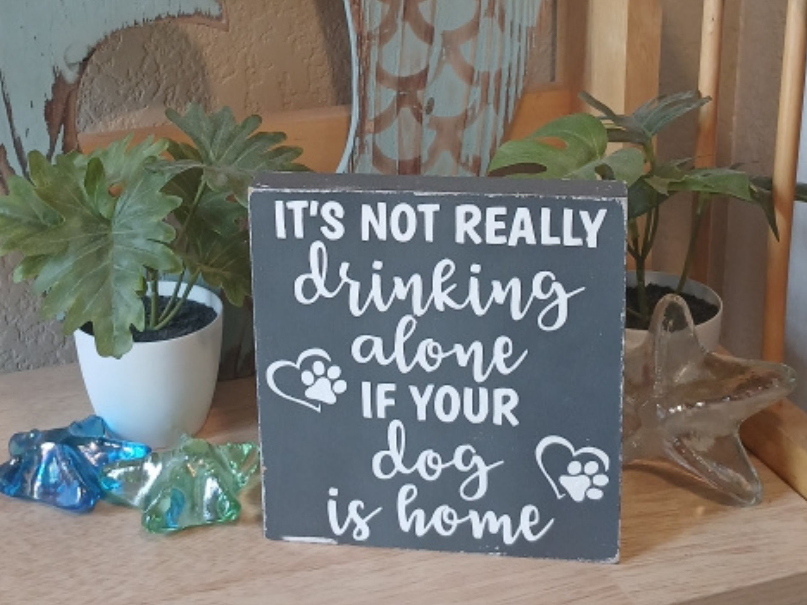 It’s Not Really Drinking Alone If Your Dog Is Home Wood Sign