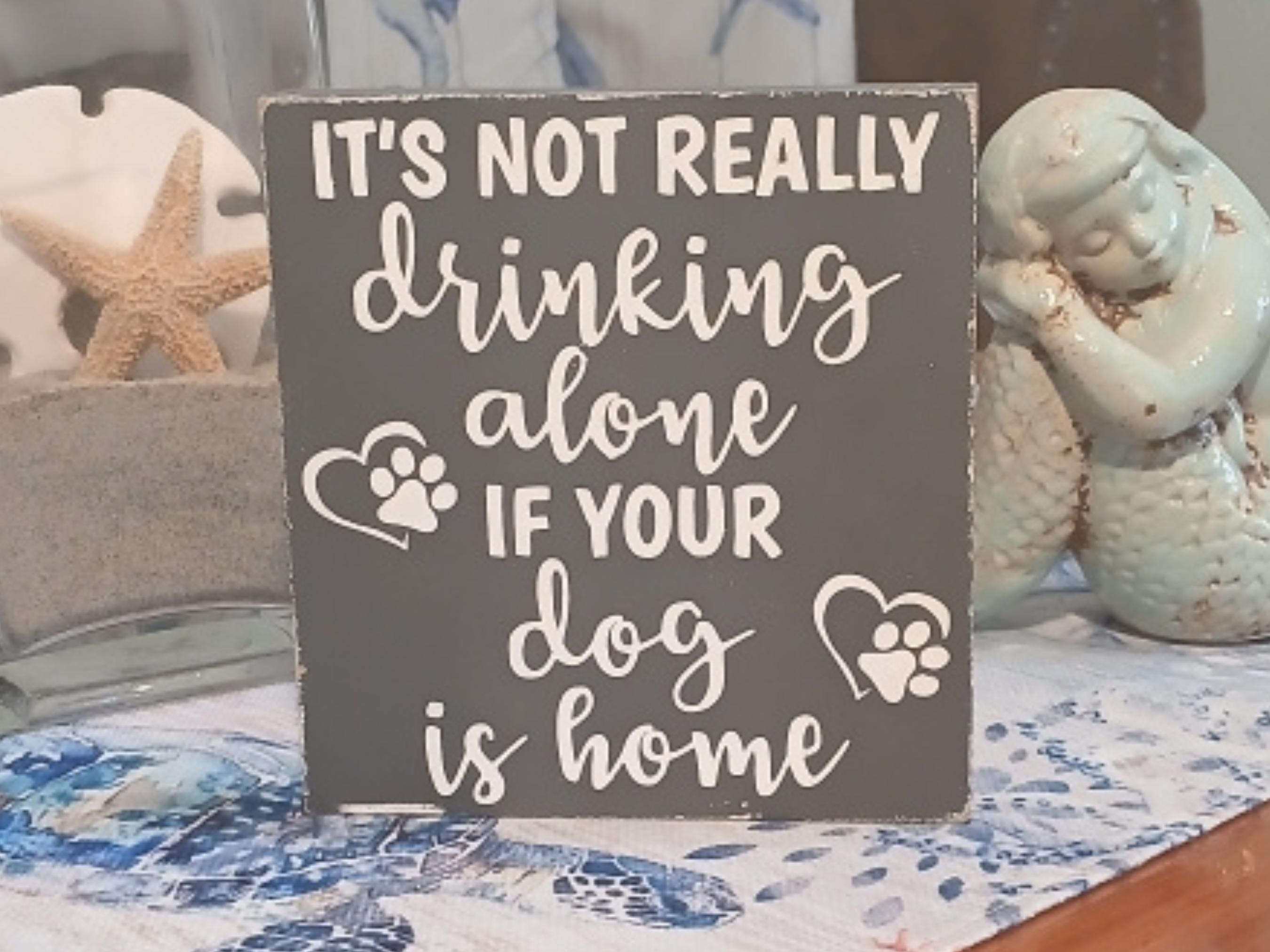 It’s Not Really Drinking Alone If Your Dog Is Home Wood Sign