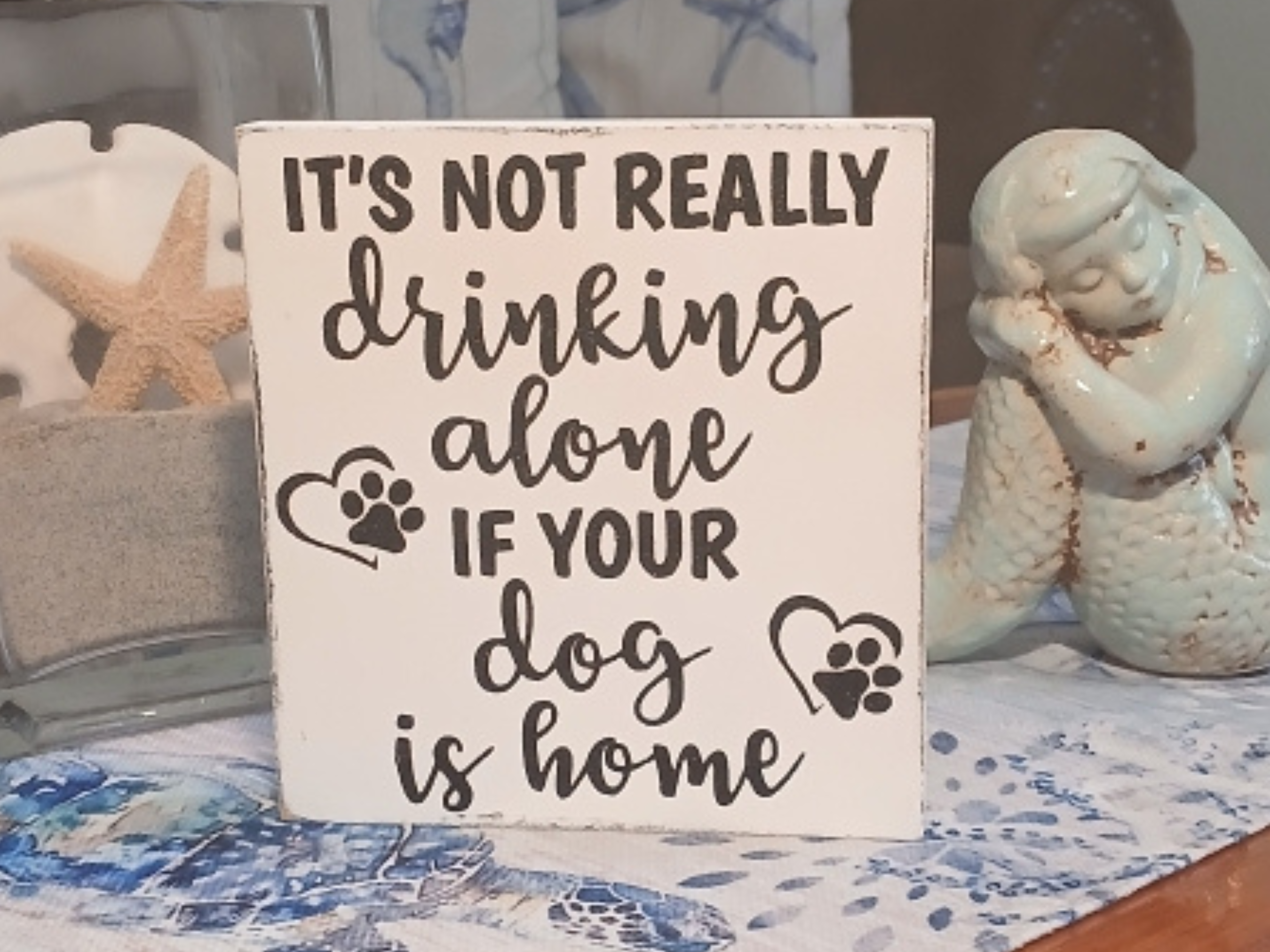 It’s Not Really Drinking Alone If Your Dog Is Home Wood Sign