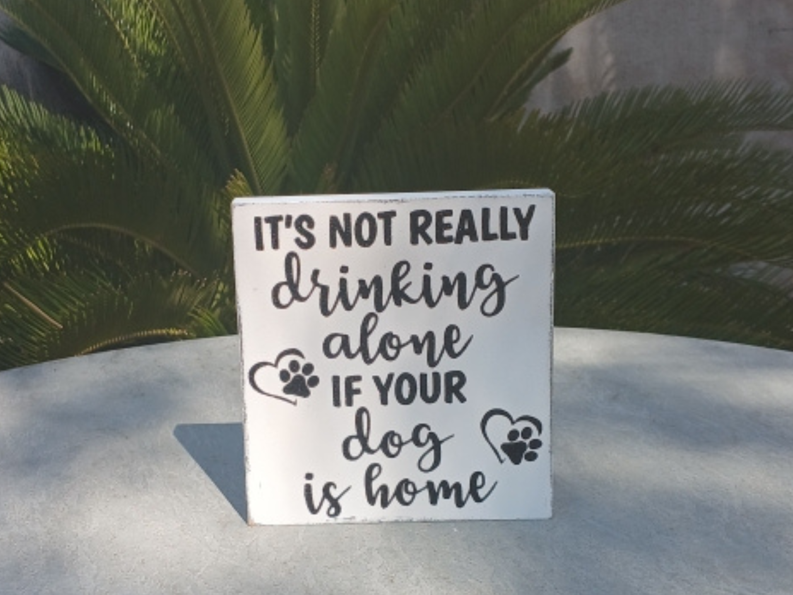 It’s Not Really Drinking Alone If Your Dog Is Home Wood Sign