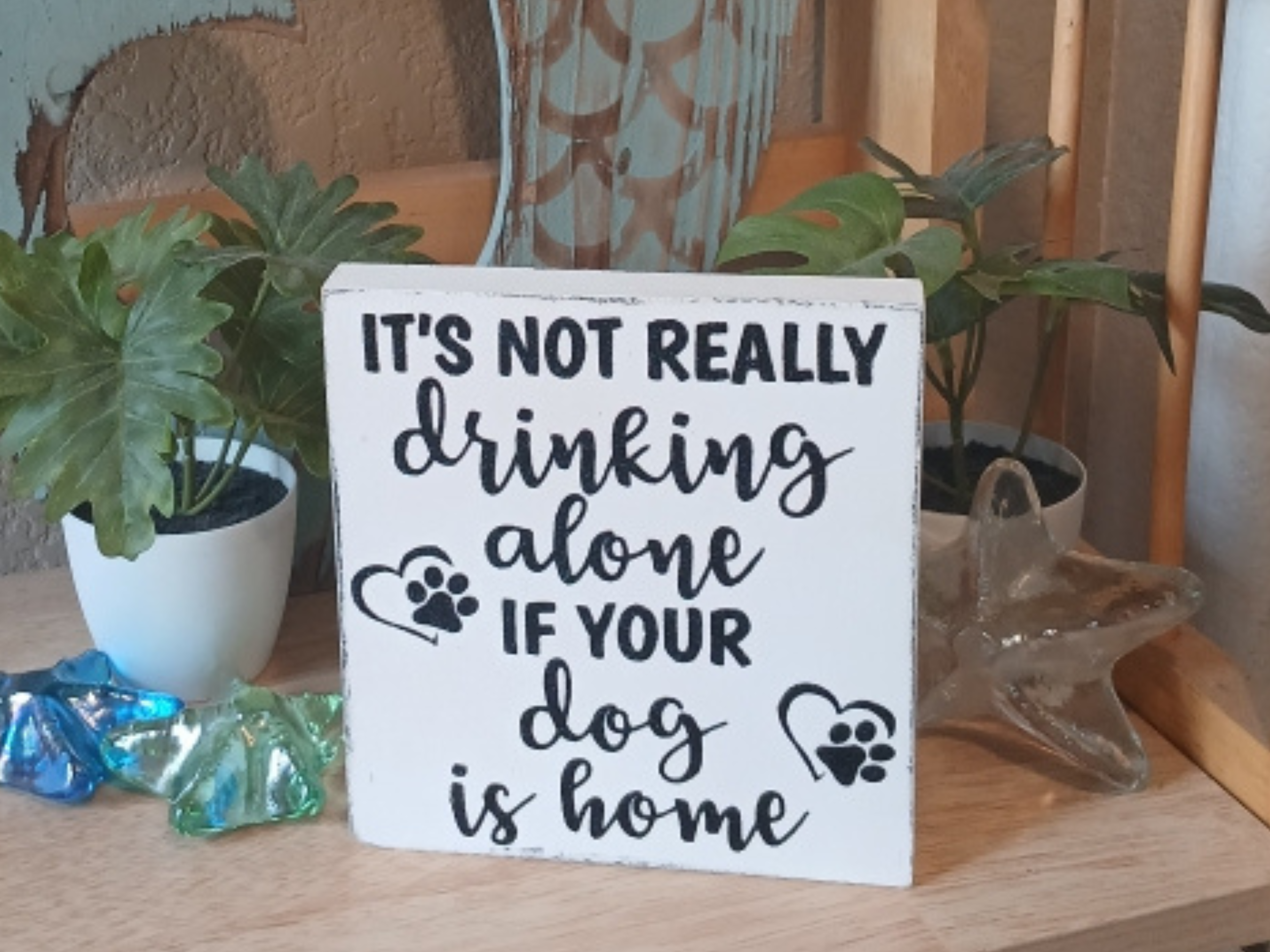 It’s Not Really Drinking Alone If Your Dog Is Home Wood Sign