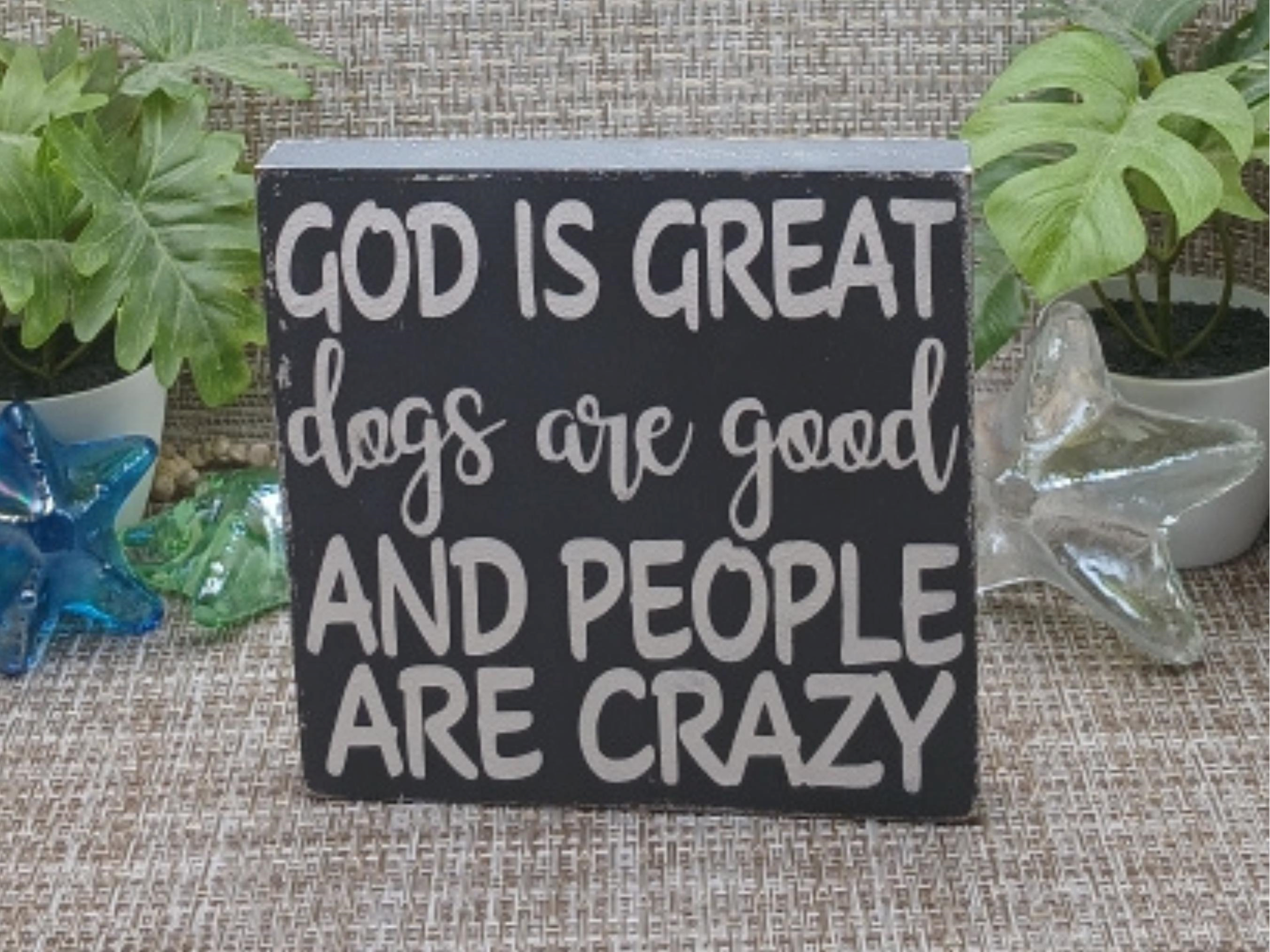 God Is Great Dogs Are Good People Are Crazy Distressed Wood Sign