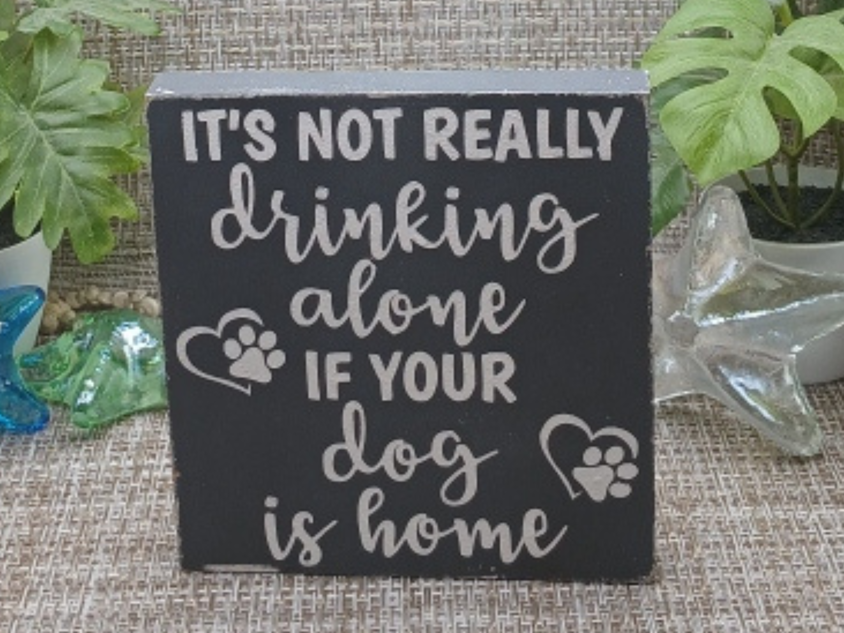 It’s Not Really Drinking Alone If Your Dog Is Home Wood Sign