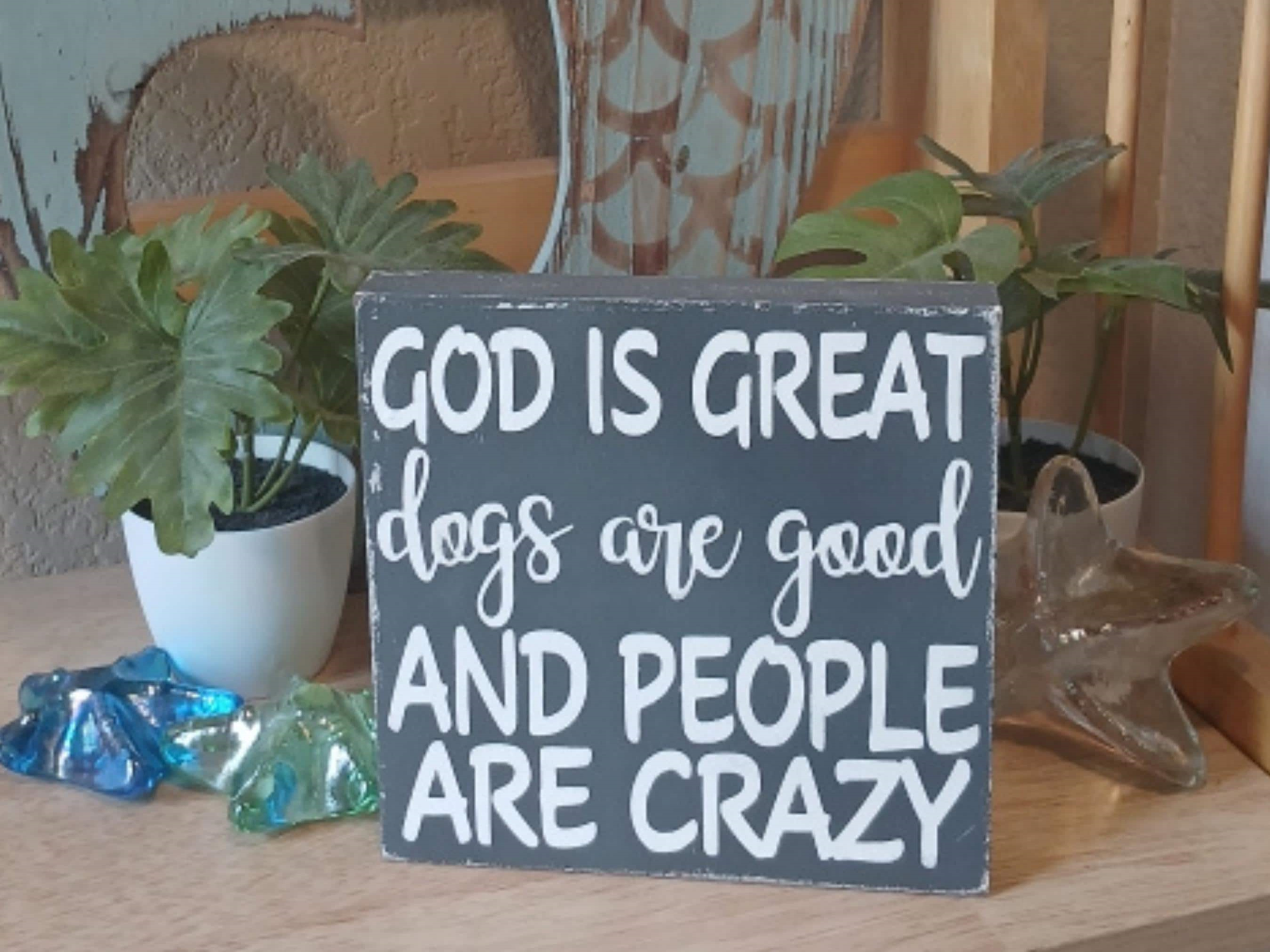 God Is Great Dogs Are Good People Are Crazy Distressed Wood Sign